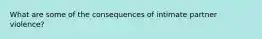 What are some of the consequences of intimate partner violence?