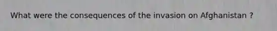 What were the consequences of the invasion on Afghanistan ?