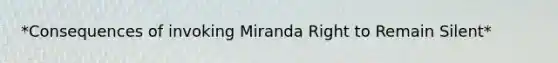 *Consequences of invoking Miranda Right to Remain Silent*