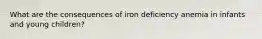 What are the consequences of iron deficiency anemia in infants and young children?