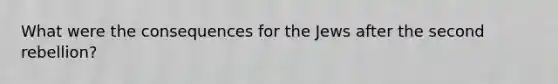 What were the consequences for the Jews after the second rebellion?