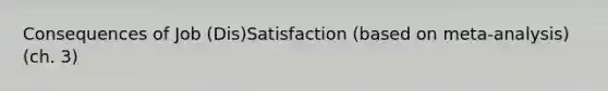 Consequences of Job (Dis)Satisfaction (based on meta-analysis) (ch. 3)