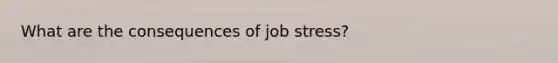 What are the consequences of job stress?