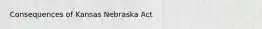 Consequences of Kansas Nebraska Act