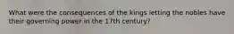 What were the consequences of the kings letting the nobles have their governing power in the 17th century?