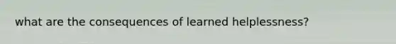 what are the consequences of learned helplessness?