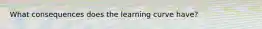 What consequences does the learning curve have?