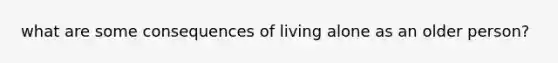 what are some consequences of living alone as an older person?