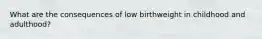 What are the consequences of low birthweight in childhood and adulthood?