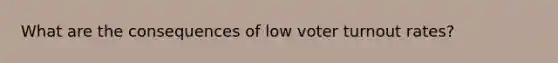 What are the consequences of low voter turnout rates?