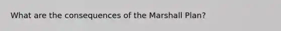 What are the consequences of the <a href='https://www.questionai.com/knowledge/kaprMLvQxF-marshall-plan' class='anchor-knowledge'>marshall plan</a>?