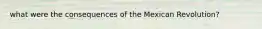 what were the consequences of the Mexican Revolution?