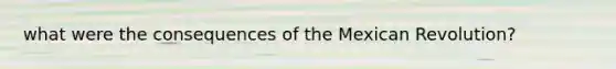what were the consequences of the Mexican Revolution?