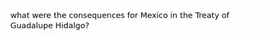 what were the consequences for Mexico in the Treaty of Guadalupe Hidalgo?