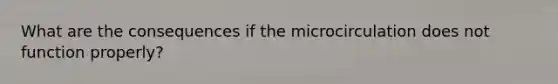 What are the consequences if the microcirculation does not function properly?