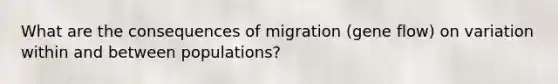 What are the consequences of migration (gene flow) on variation within and between populations?