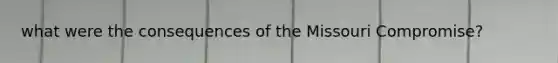 what were the consequences of the Missouri Compromise?