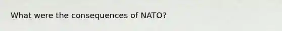 What were the consequences of NATO?