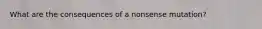 What are the consequences of a nonsense mutation?