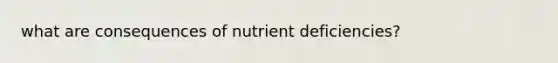 what are consequences of nutrient deficiencies?