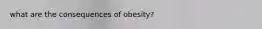 what are the consequences of obesity?