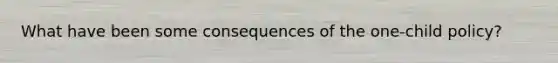 What have been some consequences of the one-child policy?