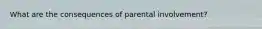 What are the consequences of parental involvement?