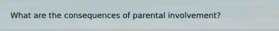 What are the consequences of parental involvement?