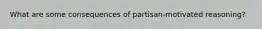 What are some consequences of partisan-motivated reasoning?