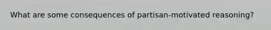 What are some consequences of partisan-motivated reasoning?