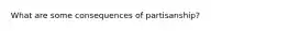 What are some consequences of partisanship?