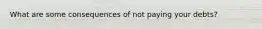 What are some consequences of not paying your debts?