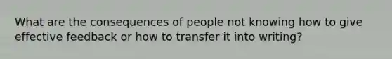 What are the consequences of people not knowing how to give effective feedback or how to transfer it into writing?