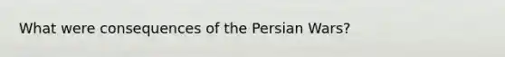 What were consequences of the Persian Wars?
