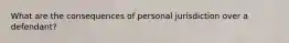 What are the consequences of personal jurisdiction over a defendant?