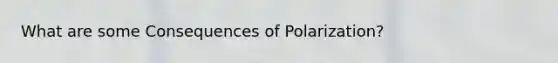 What are some Consequences of Polarization?