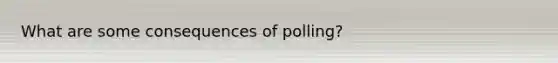 What are some consequences of polling?