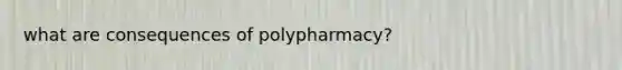 what are consequences of polypharmacy?