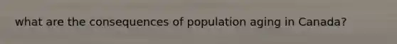 what are the consequences of population aging in Canada?