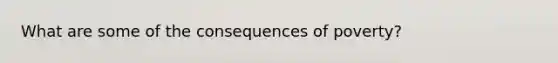 What are some of the consequences of poverty?