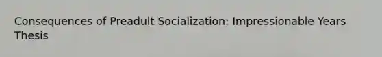 Consequences of Preadult Socialization: Impressionable Years Thesis