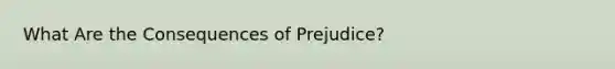 What Are the Consequences of Prejudice?