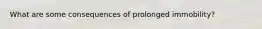 What are some consequences of prolonged immobility?