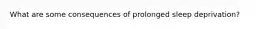 What are some consequences of prolonged sleep deprivation?