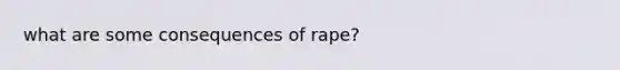 what are some consequences of rape?