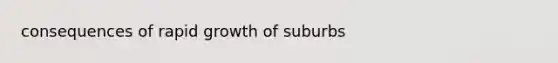 consequences of rapid growth of suburbs