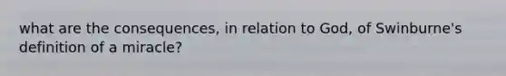 what are the consequences, in relation to God, of Swinburne's definition of a miracle?