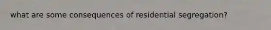 what are some consequences of residential segregation?