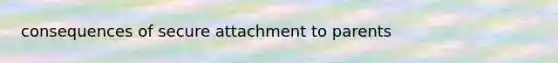 consequences of secure attachment to parents