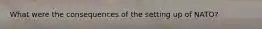 What were the consequences of the setting up of NATO?